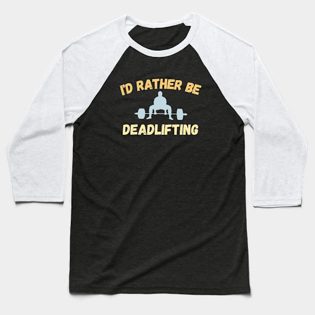 I'd rather be deadlifting Baseball T-Shirt by High Altitude